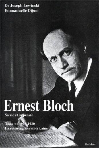 Couverture du livre « Ernest Bloch (1880-1959) : sa vie et sa penséeErnest Bloch (1880-1959) : sa vie et sa pensée t.2 ; la consécration américaine (1917-1930) » de Joseph Lewinski et Emmanuelle Dijon aux éditions Slatkine