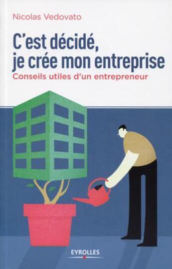 Couverture du livre « C'est décidé je crée mon entreprise ; conseils utiles d'un entrepreneur » de Nicolas Vedovato aux éditions Eyrolles