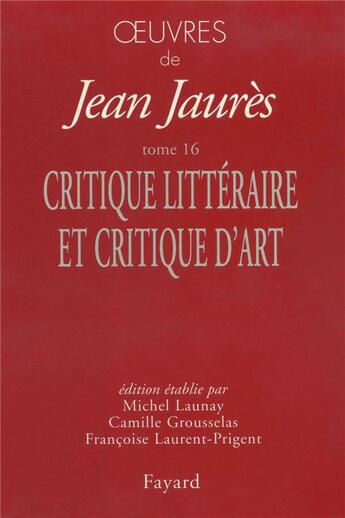Couverture du livre « Oeuvres t.16 ; critiques littéraires et critiques d'art » de Jean Jaurès aux éditions Fayard