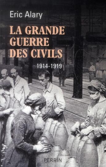 Couverture du livre « La grande guerre des civils, 1914-1919 » de Eric Alary aux éditions Perrin