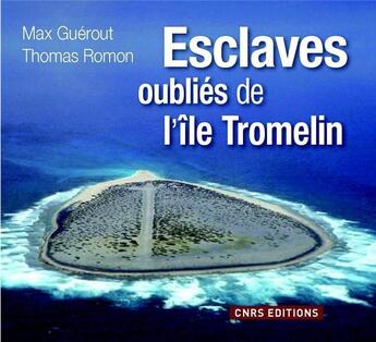 Couverture du livre « Esclaves oubliés de l'île Tromelin » de Thomas Romon et Max Guerout aux éditions Cnrs