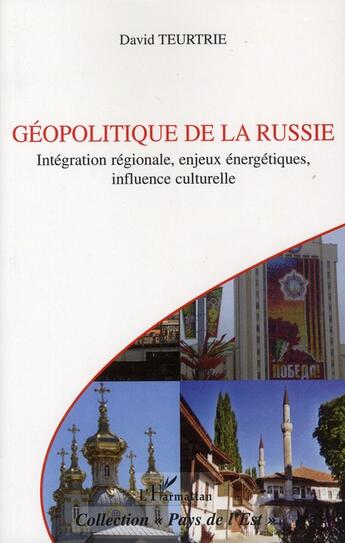 Couverture du livre « Géopolitique de la Russie ; intégration régionale, enjeux énergétiques, influence culturelle » de David Teurtrie aux éditions L'harmattan