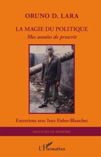 Couverture du livre « La magie du politique ; mes années de proscrit » de Oruno Denis Lara aux éditions L'harmattan