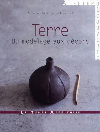 Couverture du livre « Terre ; du modelage au décor » de Annie Simonin-Beurel aux éditions Le Temps Apprivoise