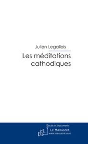 Couverture du livre « Les méditations cathodiques » de Julien Legallois aux éditions Le Manuscrit