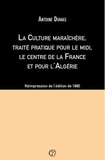 Couverture du livre « La culture maraîchère, traité pratique pour le midi, le centre de la France et pour l'Algérie » de Antoine Dumas aux éditions Editions Du Net