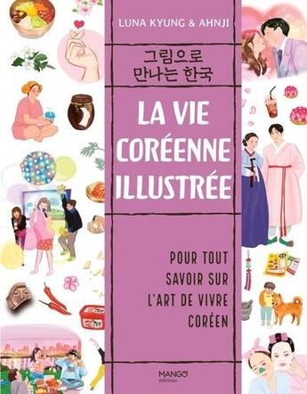 Couverture du livre « La vie coréenne illustrée : Pour tout savoir sur l'art de vivre coréen » de Luna Kyung et Ahnji aux éditions Mango