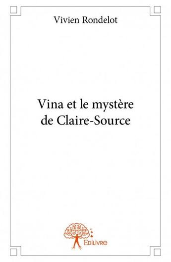 Couverture du livre « Vina et le mystère de claire-source » de Vivien Rondelot aux éditions Edilivre