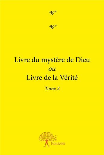 Couverture du livre « Livre du mystère de Dieu ou livre de la vérité t.2 » de W W aux éditions Edilivre