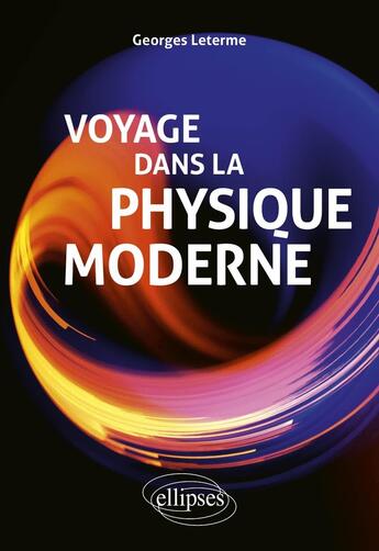 Couverture du livre « Voyage dans la physique moderne » de Leterme Georges aux éditions Ellipses