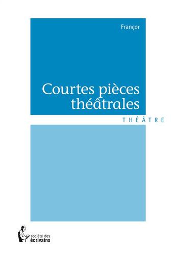 Couverture du livre « Courtes pièces théâtrales » de Francor aux éditions Societe Des Ecrivains