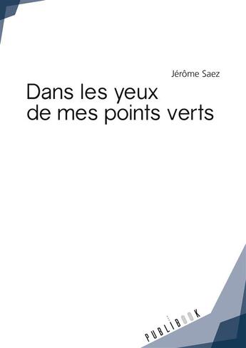 Couverture du livre « Dans les yeux de mes points verts » de Saez Jerome aux éditions Publibook