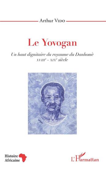 Couverture du livre « Le yovogan, un haut dignitaire du royaume du Danhomè ; XVIII-XIX siècle » de Arthur Vido aux éditions L'harmattan