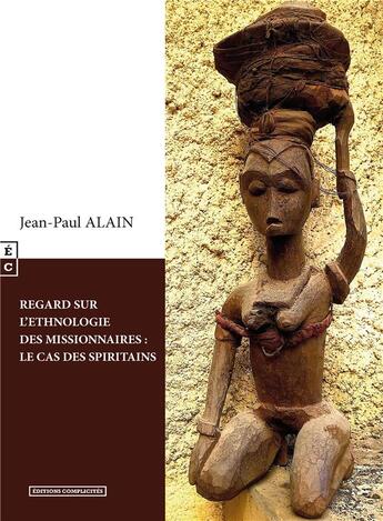 Couverture du livre « Regard sur l'ethnologie des missionnaires ; le cas des spiritains » de Jean-Paul Alain aux éditions Complicites