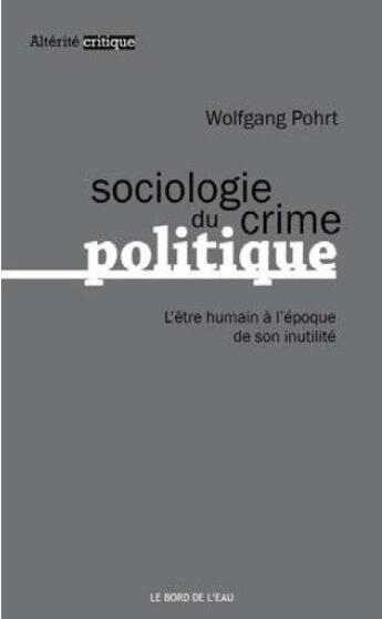 Couverture du livre « Sociologie du crime politique ; l'être humain à l'époque de son inutilité » de Wolfgang Pohrt aux éditions Bord De L'eau