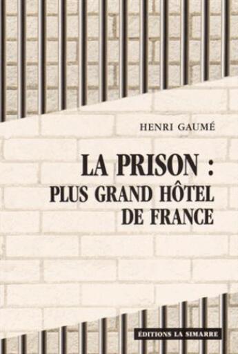 Couverture du livre « La prison : plus grand hôtel de France » de Henri Gaume aux éditions La Simarre