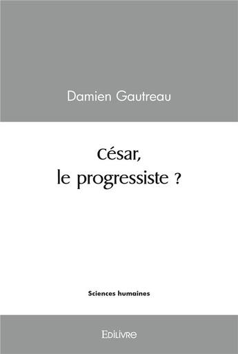 Couverture du livre « Cesar, le progressiste ? » de Gautreau Damien aux éditions Edilivre