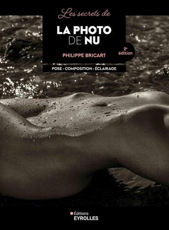 Couverture du livre « Les secrets de la photo de nu : Pose, composition, éclairage (2e édition) » de Philippe Bricart aux éditions Eyrolles