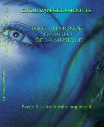 Couverture du livre « TOUT UN MONDE D'AMOUREUX DE LA MUSIQUE : PARTIE 3 : UNE FAMILLE ANGLAISE II » de Cyril Van Eeckhoutte aux éditions Editions Du Solange