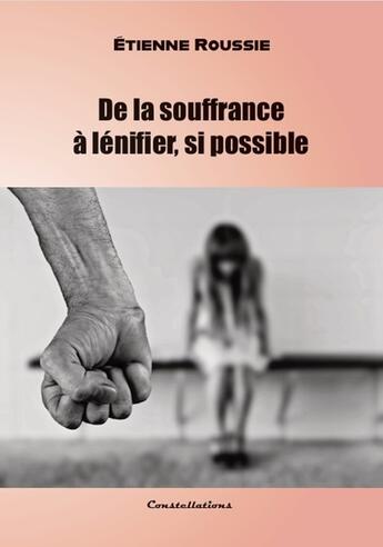 Couverture du livre « De la souffrance à lénifier, si possible » de Etienne Roussie aux éditions Editions Constellations