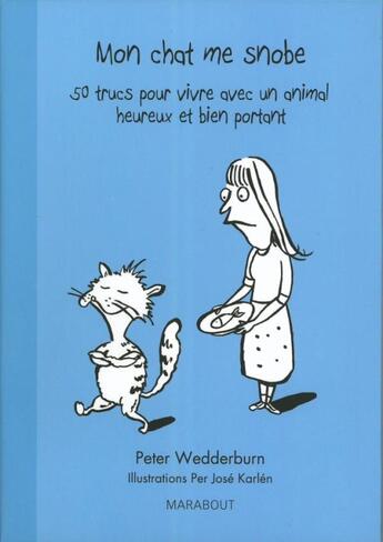 Couverture du livre « Mon chat me snobe ; 50 trucs pour vivre avec un animal heureux et bien portant » de Peter Wedderburn et Per Jose Karlen aux éditions Marabout