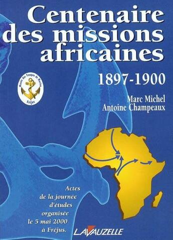 Couverture du livre « Centenaire des missions africaines : 1897-1900 : Actes de la journée d'études organisée le 5 mai 2000 à Fréjus » de Marc Michel aux éditions Lavauzelle