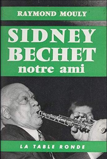 Couverture du livre « Sidney bechet notre ami » de Mouly Raymond aux éditions Table Ronde