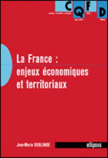 Couverture du livre « La france : enjeux economiques et territoriaux » de Jean-Marie Deblonde aux éditions Ellipses