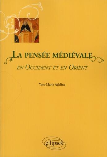 Couverture du livre « La pensée médiévale en Occident et en Orient » de Yves-Marie Adeline aux éditions Ellipses