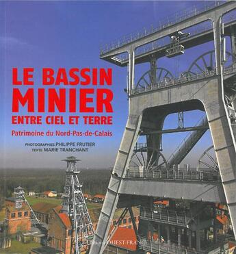 Couverture du livre « Le bassin minier, entre ciel et terre ; patrimoine du Nord-Pas-de-Calais » de Philippe Frutier et Marie Tranchant aux éditions Ouest France