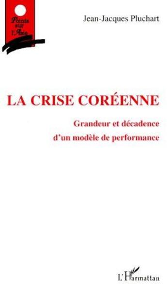 Couverture du livre « La crise coréenne ; grandeur et décadence d'un modèle de performance » de Jean-Jacques Pluchart aux éditions L'harmattan