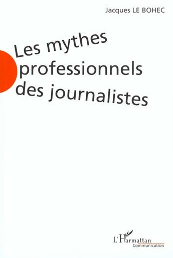 Couverture du livre « Les mythes professionnels des journalistes » de Jacques Le Bohec aux éditions L'harmattan