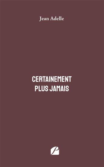 Couverture du livre « Certainement plus jamais » de Jean Adelle aux éditions Editions Du Panthéon