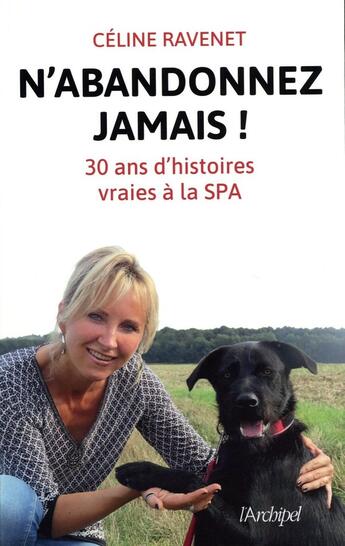 Couverture du livre « N'abandonnez jamais ; trente ans d'histoires vraies à la SPA » de Ravenet Celine aux éditions Archipel