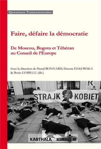 Couverture du livre « Faire, défaire la démocratie ; de Mouscou à Bogota et Téhéran au conseil de l'Europe » de Pascal Bonnard et Boris Gobille et Dorota Dakowska aux éditions Karthala