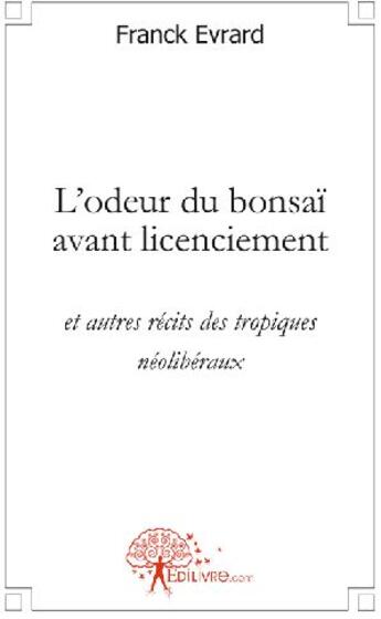 Couverture du livre « L'odeur du bonsaï avant licenciement et autres récits des tropiques néolibéraux » de Franck Evrard aux éditions Edilivre