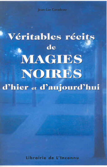 Couverture du livre « Véritables récits de magies noires » de Jean-Luc Caradeau aux éditions Librairie De L'inconnu