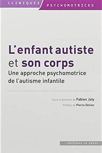 Couverture du livre « L'enfant autiste et son corps ; approche psychomotrice de l'autisme infantile » de Fabien Joly aux éditions In Press