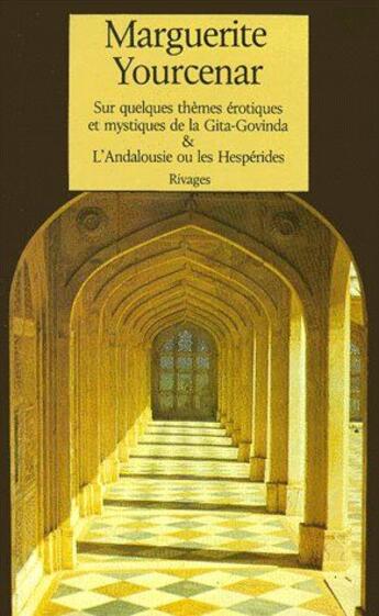 Couverture du livre « Sur quelques thèmes érotiques et mystiques de la Gita-Govinda ; l'Andalousie ou les Héspérides » de Marguerite Yourcenar aux éditions Rivages