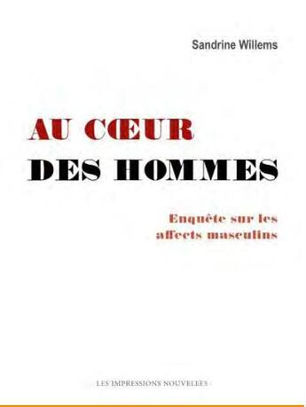 Couverture du livre « Au coeur des hommes : enquête sur les affects masculins » de Sandrine Willems aux éditions Impressions Nouvelles