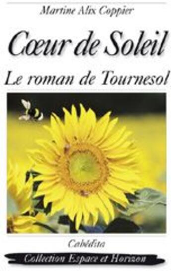 Couverture du livre « Coeur de soleil ; le roman de Tournesol » de Martine Alix Coppier aux éditions Cabedita