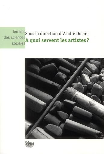 Couverture du livre « À quoi servent les artistes ? » de Andre Ducret aux éditions Seismo