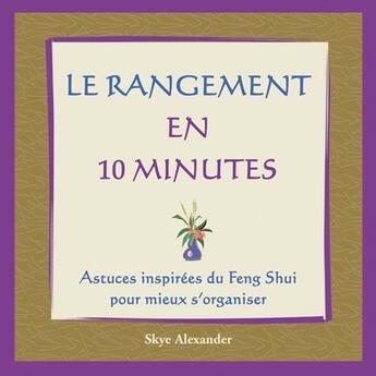 Couverture du livre « Le rangement pièce par pièce en 10 minutes ; des centaines d'astuces faciles et efficaces pour chaque pièce de la maison » de Alexander Skye aux éditions Ada