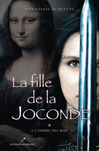 Couverture du livre « La fille de la Joconde t.1 ; à l'ombre des rois » de Christiane Duquette aux éditions Les Editeurs Reunis