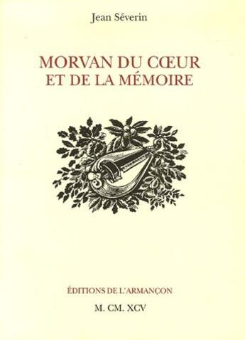 Couverture du livre « Morvan du coeur et de la mémoire » de Jean Séverin aux éditions Armancon