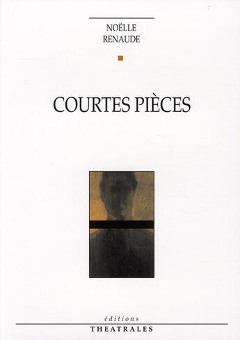 Couverture du livre « Courtes pièces » de Noelle Renaude aux éditions Theatrales