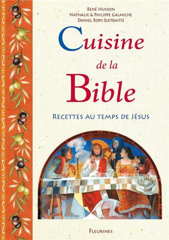 Couverture du livre « Cuisine de la Bible ; recettes au temps de Jésus » de Rene Husson et Nathalie Galmiche et Philippe Galmiche et Daniel Rops aux éditions Fleurines