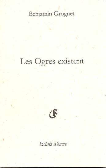 Couverture du livre « Les ogres existent » de Benjamin Grognet aux éditions Eclats D'encre