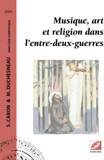 Couverture du livre « Musique, art et religion dans l'entre-deux-guerres » de Sylvain Caron et Michel Duchesneau aux éditions Symetrie