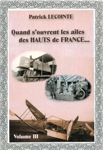 Couverture du livre « Quand s'ouvrent les ailes des Hauts de France... t.3 » de Patrick Lecointe aux éditions Nord Avril